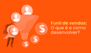 Funil de vendas: O que é e como desenvolver?